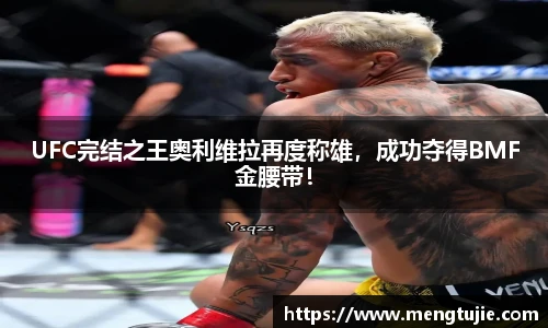 UFC完结之王奥利维拉再度称雄，成功夺得BMF金腰带！