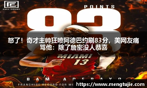 怒了！奇才主帅狂喷阿德巴约刷83分，美网友痛骂他：除了詹密没人恭喜