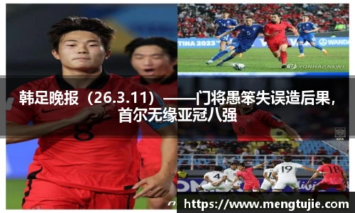 韩足晚报（26.3.11）——门将愚笨失误造后果，首尔无缘亚冠八强