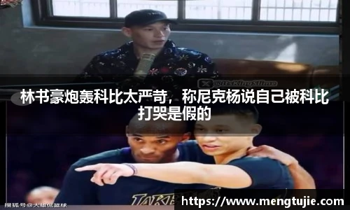 林书豪炮轰科比太严苛，称尼克杨说自己被科比打哭是假的